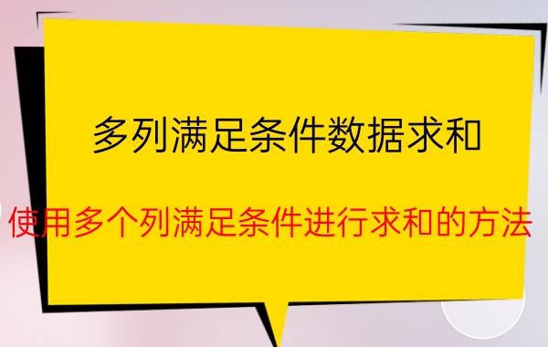 多列满足条件数据求和 使用多个列满足条件进行求和的方法